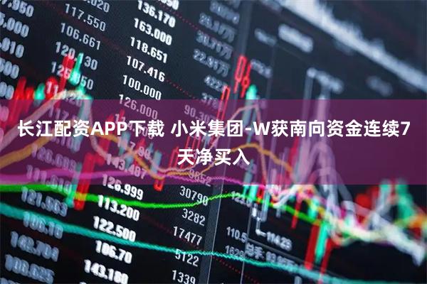 长江配资APP下载 小米集团-W获南向资金连续7天净买入
